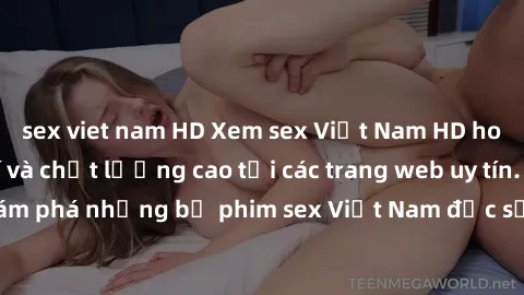 sex viet nam HD Xem sex Việt Nam HD hoàn toàn miễn phí và chất lượng cao tại các trang web uy tín. Cùng khám phá những bộ phim sex Việt Nam đặc sắc và hấp dẫn ngay hôm nay!