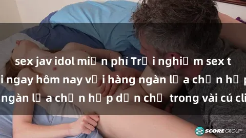 sex jav idol miễn phí Trải nghiệm sex trực tuyến tuyệt vời ngay hôm nay với hàng ngàn lựa chọn hấp dẫn chỉ trong vài cú click!