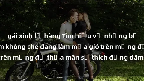 gái xinh lộ hàng Tìm hiểu về những bộ phim sex Việt Nam không che đang làm mưa gió trên mạng để thỏa mãn sở thích đồng dâm của bạn.