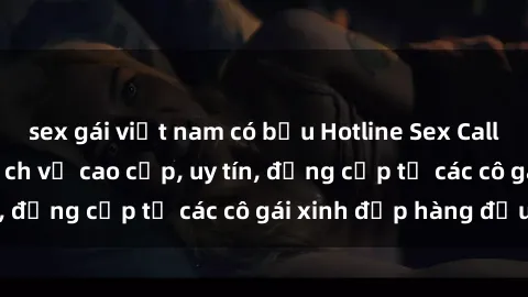sex gái việt nam có bầu Hotline Sex Call Girl Việt Nam - Dịch vụ cao cấp, uy tín, đẳng cấp từ các cô gái xinh đẹp hàng đầu