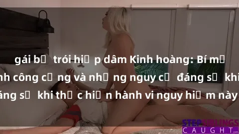gái bị trói hiếp dâm Kinh hoàng: Bí mật về sex nhà vệ sinh công cộng và những nguy cơ đáng sợ khi thực hiện hành vi nguy hiểm này trong xã hội
