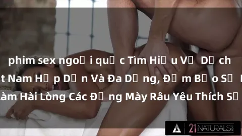 phim sex ngoại quốc Tìm Hiểu Về Dịch Vụ Sex Gái Gọi Việt Nam Hấp Dẫn Và Đa Dạng, Đảm Bảo Sẽ Làm Hài Lòng Các Đấng Mày Râu Yêu Thích Sự Kích Thích Và Đam Mê.