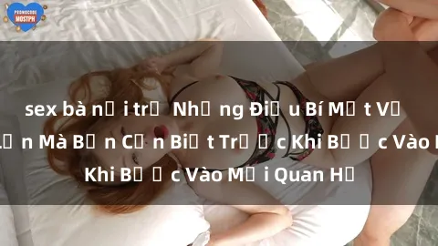 sex bà nội trợ Những Điều Bí Mật Về Sex Người Lớn Mà Bạn Cần Biết Trước Khi Bước Vào Mối Quan Hệ