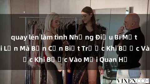 quay lén làm tình Những Điều Bí Mật Về Sex Người Lớn Mà Bạn Cần Biết Trước Khi Bước Vào Mối Quan Hệ