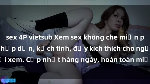 sex 4P vietsub Xem sex không che miễn phí - Những clip sex hấp dẫn, kịch tính, đầy kích thích cho người xem. Cập nhật hàng ngày, hoàn toàn miễn phí, độ phân giải cao.
