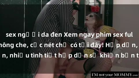sex người da đen Xem ngay phim sex full HD đỉnh cao, không che, cực nét chỉ có tại đây! Hấp dẫn, nhiều tình tiết hấp dẫn sẽ khiến bạn thỏa mãn đắm say.