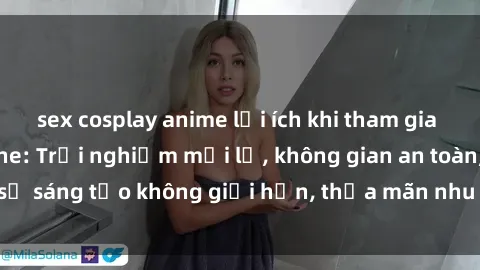sex cosplay anime lợi ích khi tham gia sex online không che: Trải nghiệm mới lạ, không gian an toàn, sự sáng tạo không giới hạn, thỏa mãn nhu cầu tình dục của bạn.