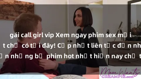 gái call girl vip Xem ngay phim sex mới nhất, hấp dẫn nhất chỉ có tại đây! Cập nhật liên tục đến những bộ phim hot nhất hiện nay chỉ trong vài cú click!