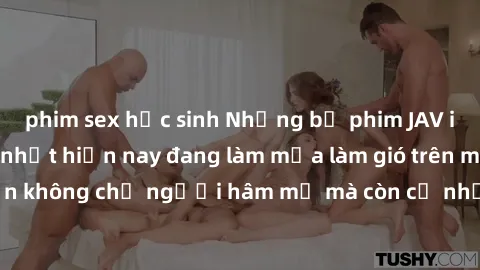 phim sex học sinh Những bộ phim JAV idol không che hot nhất hiện nay đang làm mưa làm gió trên mạng, hấp dẫn không chỉ người hâm mộ mà còn cả những ai mới tìm hiểu về thể loại này!