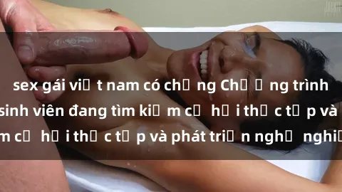sex gái việt nam có chồng Chương trình hợp tác JAV cho sinh viên đang tìm kiếm cơ hội thực tập và phát triển nghề nghiệp