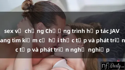 sex vợ chồng Chương trình hợp tác JAV cho sinh viên đang tìm kiếm cơ hội thực tập và phát triển nghề nghiệp
