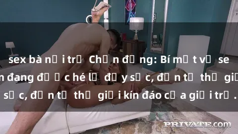 sex bà nội trợ Chấn động: Bí mật về sex nữ sinh Việt Nam đang được hé lộ đầy sốc, đến từ thế giới kín đáo của giới trẻ.
