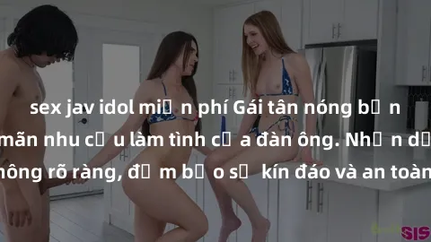 sex jav idol miễn phí Gái tân nóng bỏng, dâm đãng thỏa mãn nhu cầu làm tình của đàn ông. Nhận dạng không rõ ràng, đảm bảo sự kín đáo và an toàn cho trải nghiệm tuyệt vời.