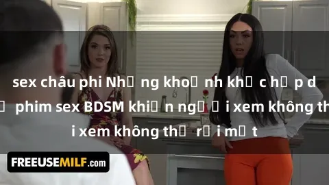sex châu phi Những khoảnh khắc hấp dẫn trong bộ phim sex BDSM khiến người xem không thể rời mắt