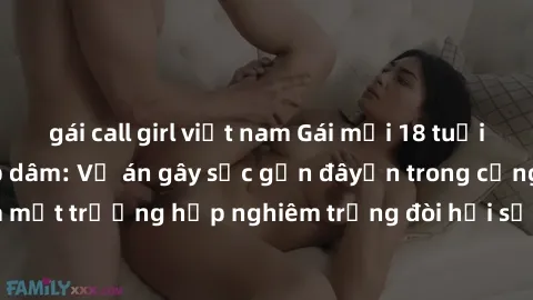 gái call girl việt nam Gái mới 18 tuổi bị trói và bị hiếp dâm: Vụ án gây sốc gần đâyến trong cộng đồng. Đây là một trường hợp nghiêm trọng đòi hỏi sự can thiệp mạnh mẽ từ phía công lý.