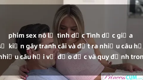 phim sex nô lệ tình dục Tình dục giữa họ hàng: Những sự kiện gây tranh cãi và đặt ra nhiều câu hỏi về đạo đức và quy định trong xã hội.