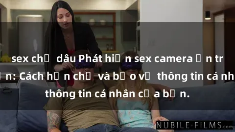 sex chị dâu Phát hiện sex camera ẩn trong khách sạn: Cách hạn chế và bảo vệ thông tin cá nhân của bạn.