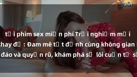 tải phim sex miễn phí Trải nghiệm mới lạ với sex phòng thay đồ: Đam mê tột đỉnh cùng không gian kín đáo và quyến rũ, khám phá sự lôi cuốn từ sự hấp dẫn của nơi này.