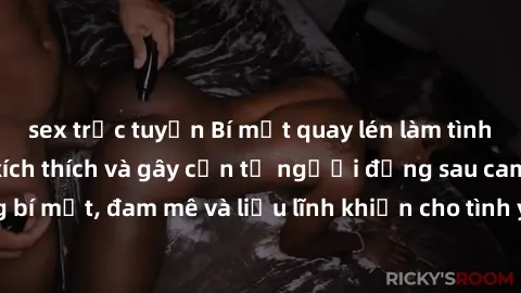sex trực tuyến Bí mật quay lén làm tình: Câu chuyện đầy kích thích và gây cấn từ người đứng sau camera. Hành động bí mật, đam mê và liều lĩnh khiến cho tình yêu trở nên mãnh liệt hơn bao giờ hết.