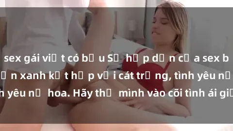 sex gái việt có bầu Sự hấp dẫn của sex bãi biển: Khi sóng biển xanh kết hợp với cát trắng, tình yêu nở hoa. Hãy thả mình vào cõi tình ái giữa sóng biển!