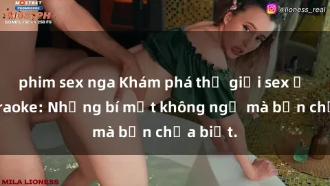 phim sex nga Khám phá thế giới sex ở quán karaoke: Những bí mật không ngờ mà bạn chưa biết.