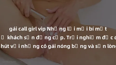 gái call girl vip Những lời mời bí mật: Gái Việt làm tình ở khách sạn đẳng cấp. Trải nghiệm độc đáo và cuốn hút với những cô gái nóng bỏng và sẵn lòng thỏa mãn mọi nhu cầu của bạn.