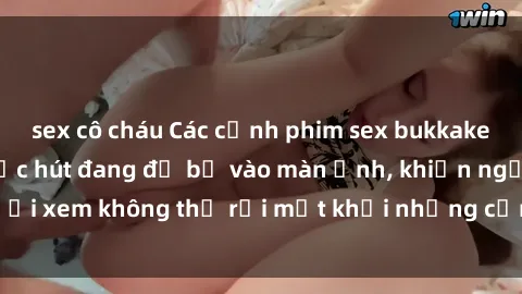 sex cô cháu Các cảnh phim sex bukkake hấp dẫn và đầy sức hút đang đổ bộ vào màn ảnh, khiến người xem không thể rời mắt khỏi những cảnh quay đầy kích thích.