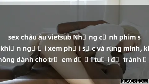 sex châu âu vietsub Những cảnh phim sex bạo dâm nhóm khiến người xem phải sốc và rùng mình, không dành cho trẻ em dưới tuổi để tránh ảnh hưởng tiêu cực.