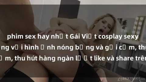 phim sex hay nhất Gái Việt cosplay sexy khiến fan phát cuồng với hình ảnh nóng bỏng và gợi cảm, thu hút hàng ngàn lượt like và share trên mạng xã hội.