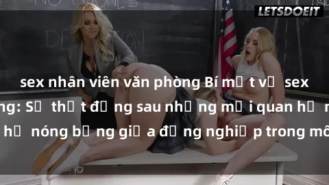 sex nhân viên văn phòng Bí mật về sex nhân viên văn phòng: Sự thật đằng sau những mối quan hệ nóng bỏng giữa đồng nghiệp trong môi trường làm việc.