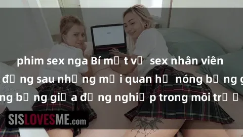 phim sex nga Bí mật về sex nhân viên văn phòng: Sự thật đằng sau những mối quan hệ nóng bỏng giữa đồng nghiệp trong môi trường làm việc.