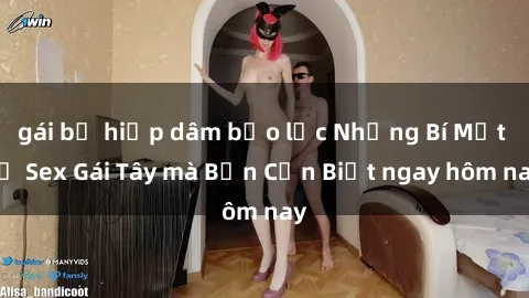 gái bị hiếp dâm bạo lực Những Bí Mật về Sex Gái Tây mà Bạn Cần Biết ngay hôm nay
