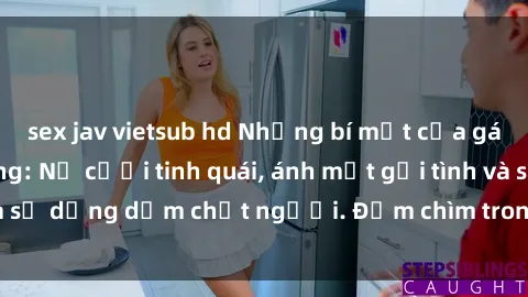 sex jav vietsub hd Những bí mật của gái Việt Nam dâm đãng: Nụ cười tinh quái, ánh mắt gợi tình và sự dụng dẫm chết người. Đắm chìm trong vòng xoay đam mê!
