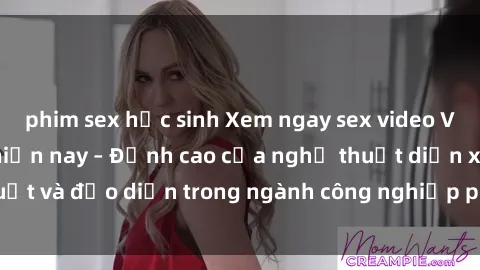 phim sex học sinh Xem ngay sex video Việt Nam hot nhất hiện nay – Đỉnh cao của nghệ thuật diễn xuất và đạo diễn trong ngành công nghiệp phim người lớn tại đây!