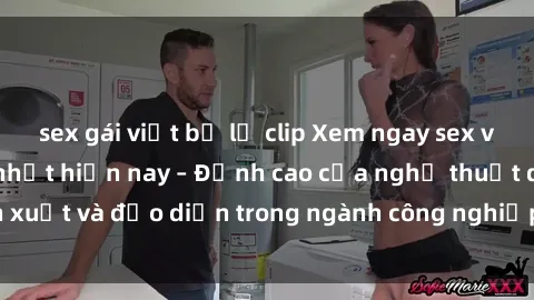 sex gái việt bị lộ clip Xem ngay sex video Việt Nam hot nhất hiện nay – Đỉnh cao của nghệ thuật diễn xuất và đạo diễn trong ngành công nghiệp phim người lớn tại đây!