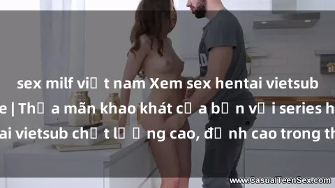 sex milf việt nam Xem sex hentai vietsub cực hot, không che | Thỏa mãn khao khát của bạn với series hentai vietsub chất lượng cao, đỉnh cao trong thể loại anime không che.