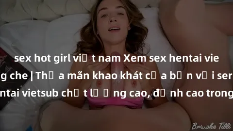 sex hot girl việt nam Xem sex hentai vietsub cực hot, không che | Thỏa mãn khao khát của bạn với series hentai vietsub chất lượng cao, đỉnh cao trong thể loại anime không che.