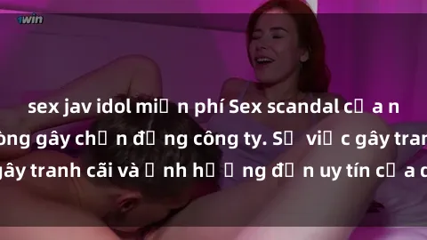 sex jav idol miễn phí Sex scandal của nữ nhân viên văn phòng gây chấn động công ty. Sự việc gây tranh cãi và ảnh hưởng đến uy tín của doanh nghiệp.