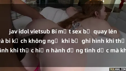 jav idol vietsub Bí mật sex bị quay lén: Những hậu quả và bi kịch không ngờ khi bị ghi hình khi thực hiện hành động tình dục mà không biết.
