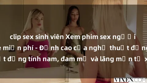 clip sex sinh viên Xem phim sex người Pháp vietsub online miễn phí - Đỉnh cao của nghệ thuật đồng tính nam, đam mỹ và lãng mạn từ xứ sở hoa hồng!