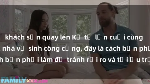 khách sạn quay lén Kể từ lần cuối cùng bạn thực hành sex nhà vệ sinh công cộng, đây là cách bạn phải làm để tránh rủi ro và tối ưu trải nghiệm.