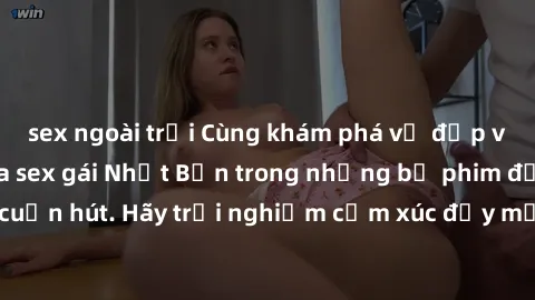 sex ngoài trời Cùng khám phá vẻ đẹp và sức gợi cảm của sex gái Nhật Bản trong những bộ phim đầy nghệ thuật và cuốn hút. Hãy trải nghiệm cảm xúc đầy mới mẻ và sống động từ những cảnh quay tinh tế và qu