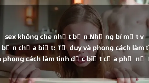 sex không che nhật bản Những bí mật về sex gái Nga mà bạn chưa biết: Tư duy và phong cách làm tình đặc biệt của phụ nữ Nga