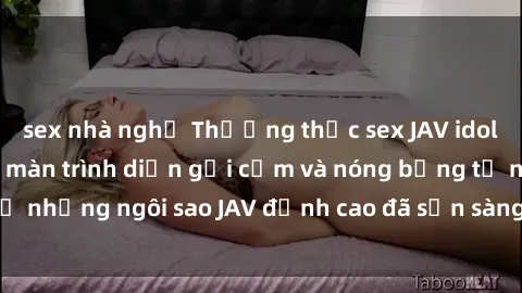 sex nhà nghỉ Thưởng thức sex JAV idol miễn phí: Những màn trình diễn gợi cảm và nóng bỏng từ những ngôi sao JAV đỉnh cao đã sẵn sàng để bạn khám phá.