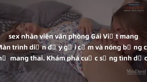 sex nhân viên văn phòng Gái Việt mang bầu và làm tình: Màn trình diễn đầy gợi cảm và nóng bỏng của phụ nữ mang thai. Khám phá cuộc sống tình dục đầy hấp dẫn và mới lạ của họ!