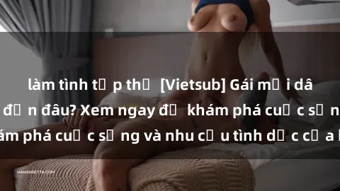 làm tình tập thể [Vietsub] Gái mại dâm châu Á hấp dẫn đến đâu? Xem ngay để khám phá cuộc sống và nhu cầu tình dục của họ!