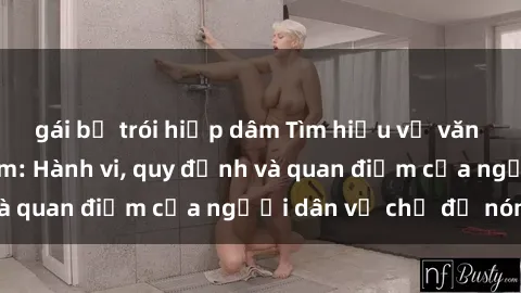 gái bị trói hiếp dâm Tìm hiểu về văn hóa sex ở Việt Nam: Hành vi, quy định và quan điểm của người dân về chủ đề nóng