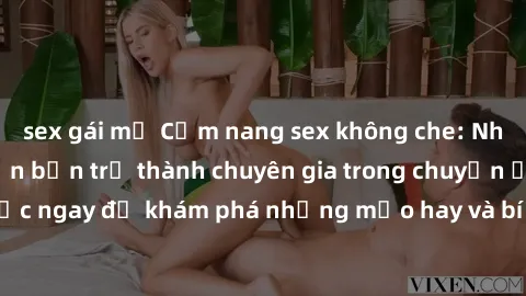sex gái mỹ Cẩm nang sex không che: Những bí quyết khiến bạn trở thành chuyên gia trong chuyện ấy! Đọc ngay để khám phá những mẹo hay và bí quyết tình dục không che.