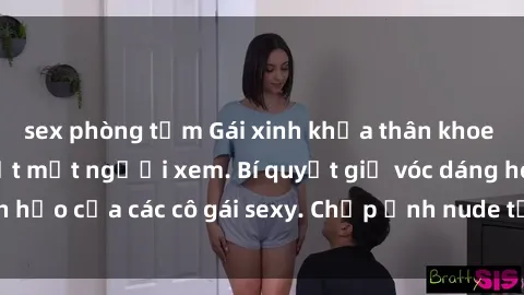 sex phòng tắm Gái xinh khỏa thân khoe dáng nóng bỏng đốt mắt người xem. Bí quyết giữ vóc dáng hoàn hảo của các cô gái sexy. Chụp ảnh nude tự tin không sợ lộ hàng.
