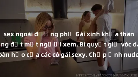 sex ngoài đường phố Gái xinh khỏa thân khoe dáng nóng bỏng đốt mắt người xem. Bí quyết giữ vóc dáng hoàn hảo của các cô gái sexy. Chụp ảnh nude tự tin không sợ lộ hàng.